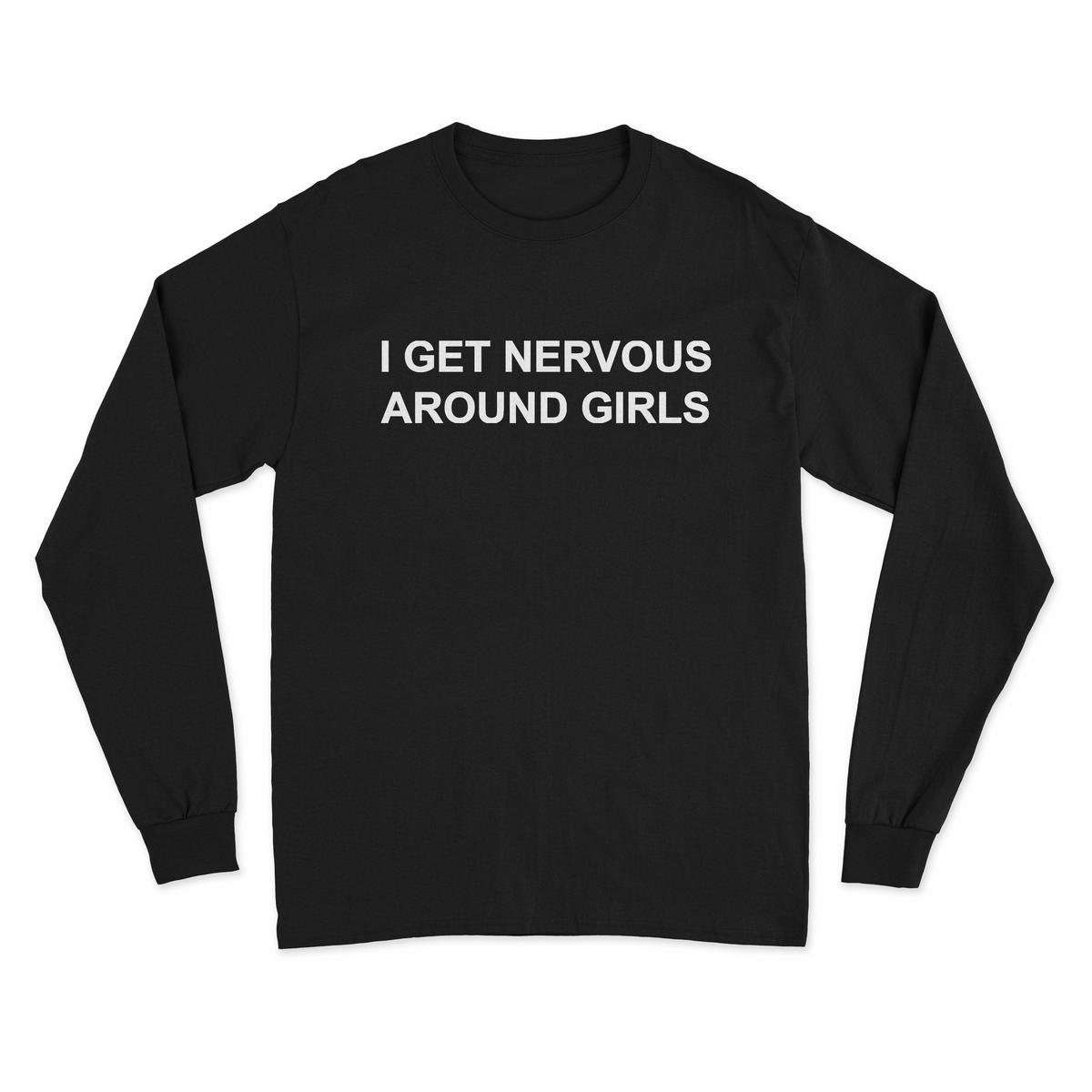 I Get Nervous Around Girls Long Sleeve T-Shirt